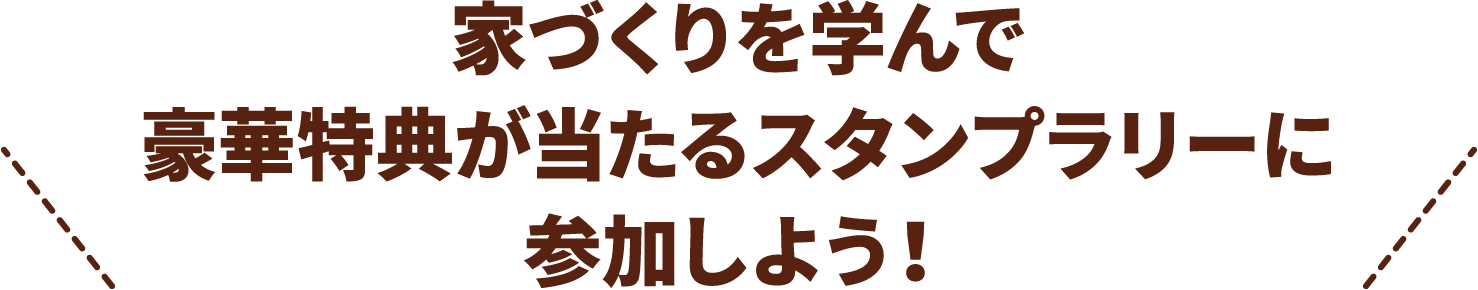 家づくりを学んで豪華特典が当たるスタンプラリーに参加しよう!