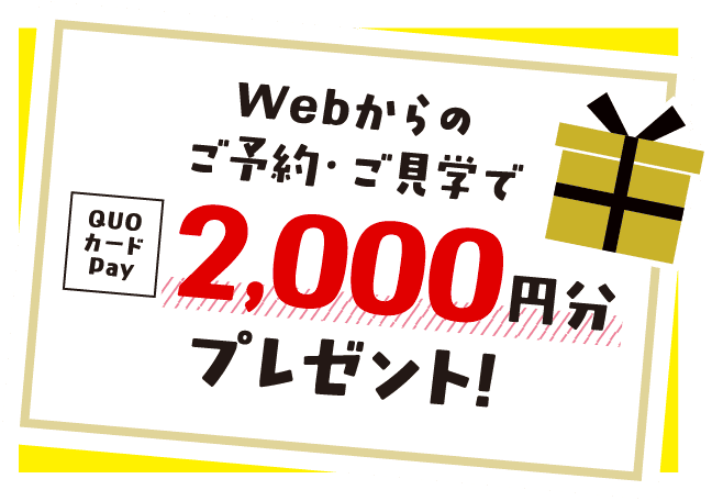 Webからのご予約・ご見学でQUOカードPay2,000円分プレゼント!