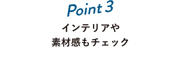 Point3 インテリアや素材感もチェック