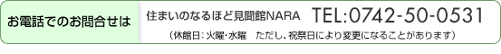 お電話でのお問合せは住まいのなるほど見聞館NARA TEL:0742-50-0531