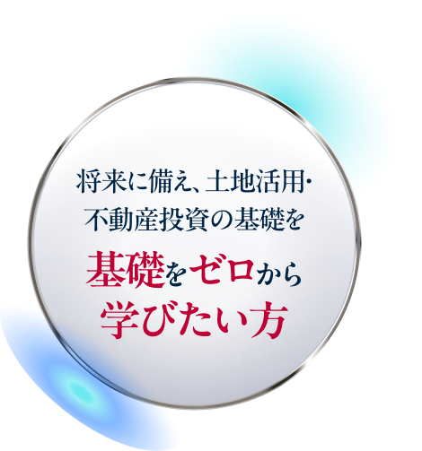 将来に備え、土地活用・不動産投資の基礎をゼロから学びたい方
