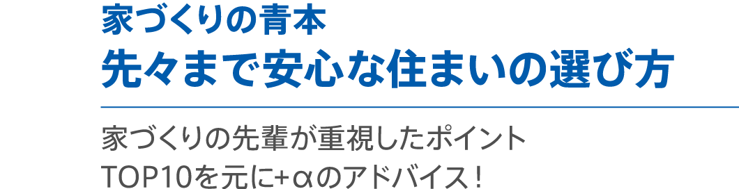 【家づくりの青本】先々まで安心な住まいの選び方-家づくりの先輩が重視したポイントTOP10を元に＋αのアドバイス