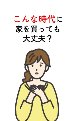 こんな時代に家を買っても大丈夫？