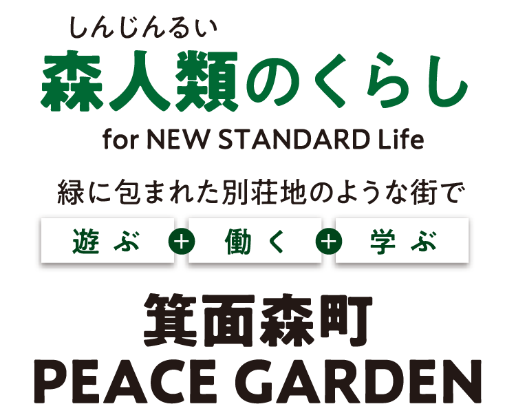 【箕面森町 PEACE GARDEN】森人類（しんじんるい）のくらし for NEW STANDARD Life 緑に包まれた別荘地のような街で[遊ぶ]＋[働く]＋[学ぶ]