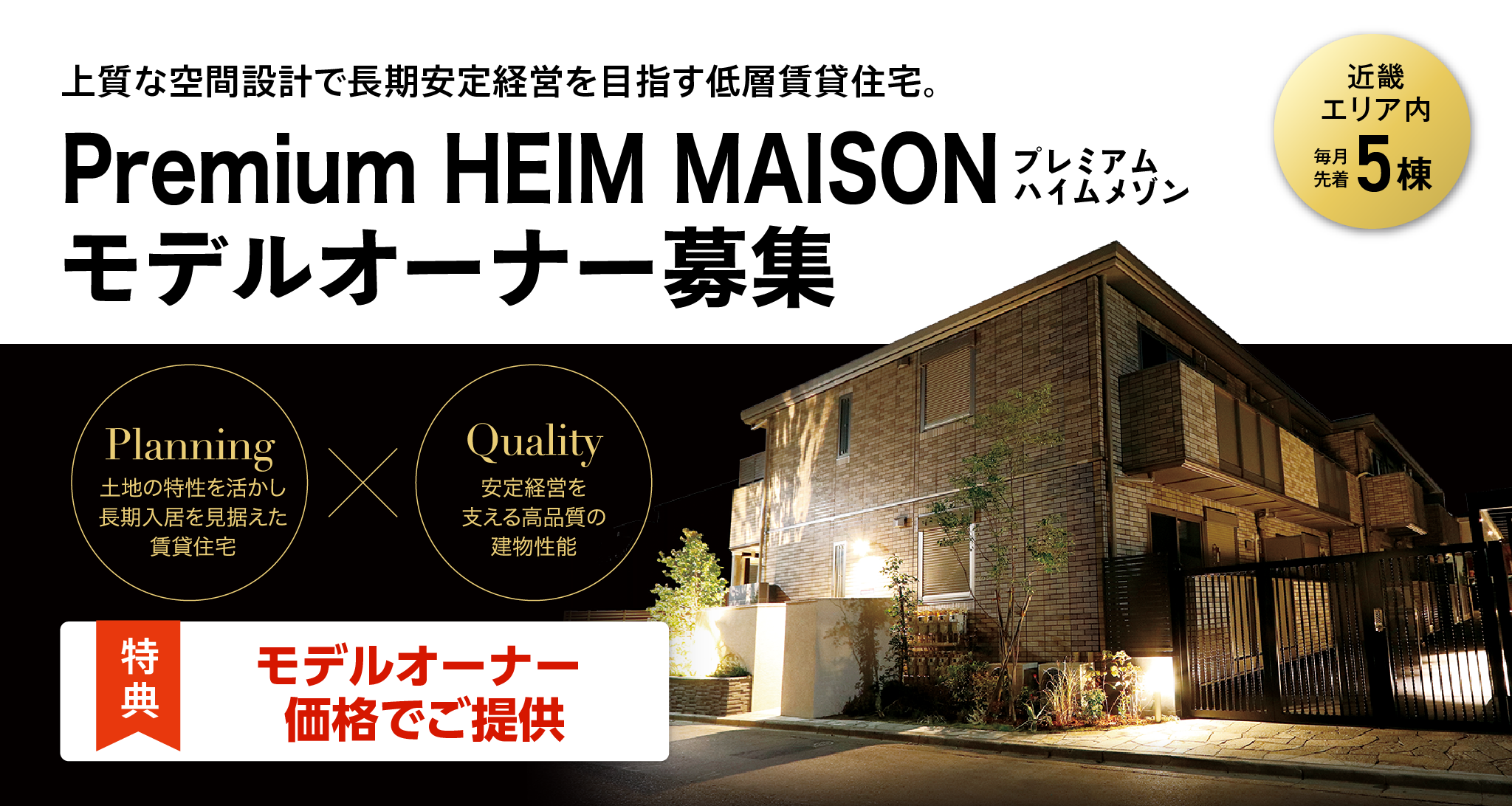 Premium HEIM MAISON（プレミアム ハイムメゾン） モデルオーナー募集【近畿エリア内 毎月先着5棟】入居者に寄り添う上質な空間設計により、長期安定経営を目指す低層賃貸住宅です。