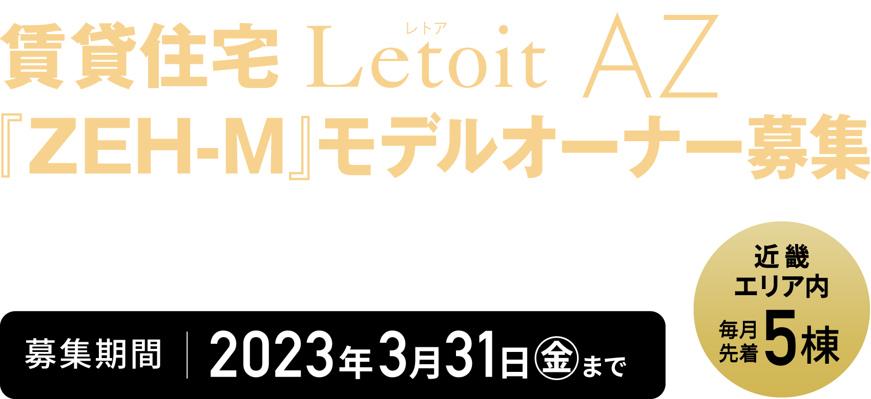 【近畿エリア内 毎月先着5棟 募集期間:2023年3月31日(金)まで】賃貸住宅『ZEH-M』モデル モデルオーナー募集 賃貸住宅こそ、ZEHという選択。 優れた省エネ性能で競争力と入居者満足を獲得します。