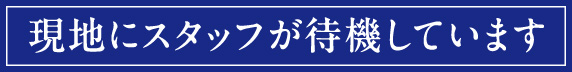 現地にスタッフが待機しています