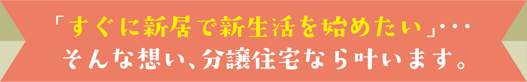 「すぐに新居で新生活を始めたい」・・・そんな想い、分譲住宅なら叶います。