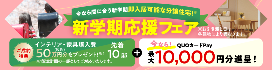 分譲住宅だと即入居可能！今なら間に合う!新学期応援フェア