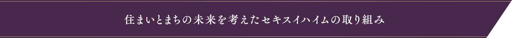 住まいとまちの未来を考えたセキスイハイムの取り組み